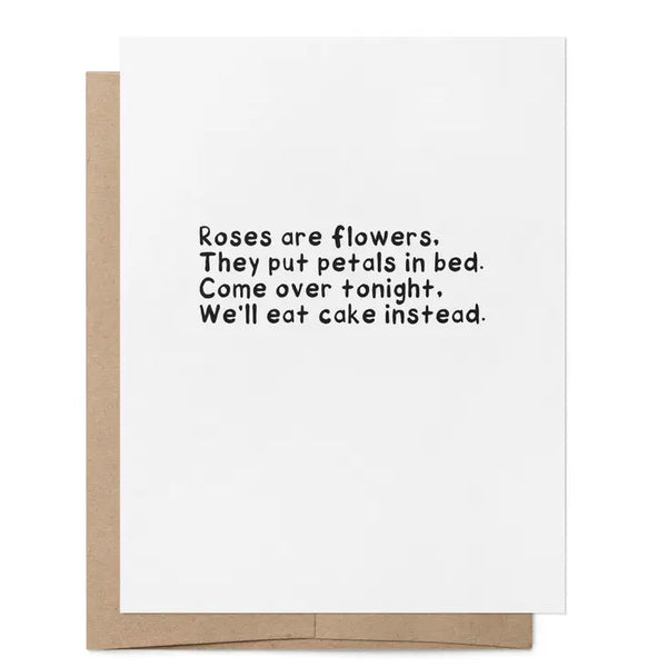Roses Are Flowers, They Put Petals In Bed. Come Over Tonight, We'll Eat Cake Instead.