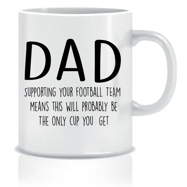 Dad. Supporting Your Football Team Means This Will Probably Be The Only Cup You Get Mug
