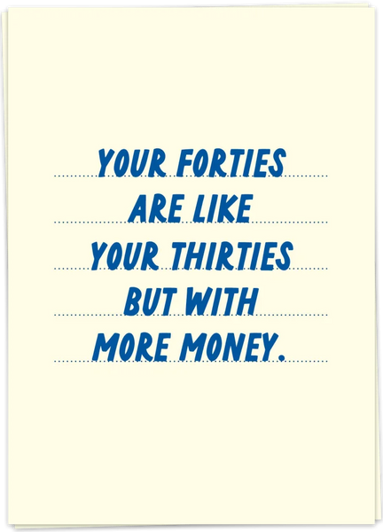Your Forties Are Like Your Thirties But With More Money.