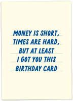 Money Is Short, Times Are Hard, But At Least I Got You This Birthday Card.