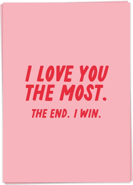I Love You The Most. The End. I Win.