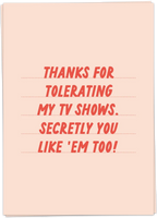 Thanks For Tolerating My TV Shows. Secretly You Like 'Em Too!