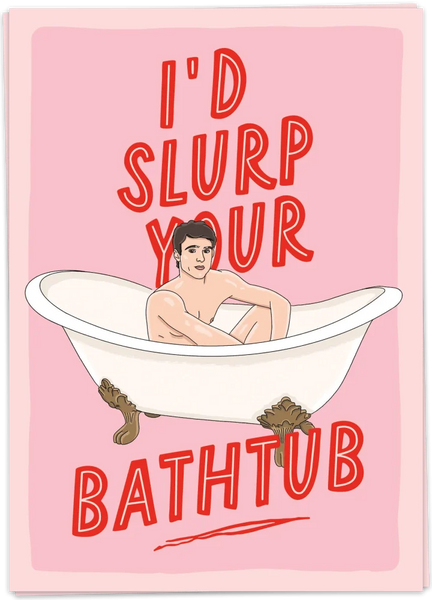 I'd Slurp Your Bathtub