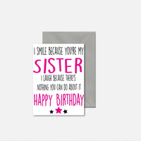 I Smile Because You're My Sister. I Laugh Because There's Nothing You Can Do About it - Happy Birthday