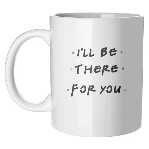 I'll Be There For You Mug
