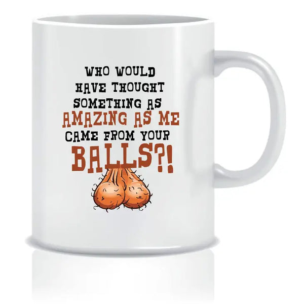 Who Would Have Thought ... Came From Your Balls Mug