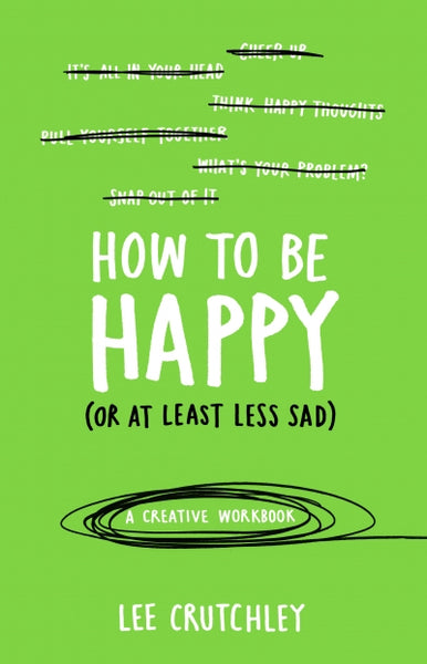 How To Be Happy (Or At Least Less Sad) - Lee Crutchley