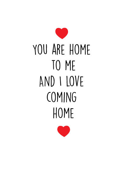 You Are Home To Me. And I Love Coming Home