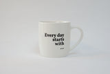 Mug - Every day starts with...