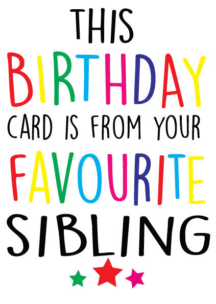 This Birthday Card Is From Your Favourite Sibling