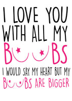 I Love You With All My Boobs. I Would Say My Heart But My Boobs Are Bigger