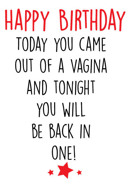 Happy Birthday - Today You Came Out Of A Vagina ...