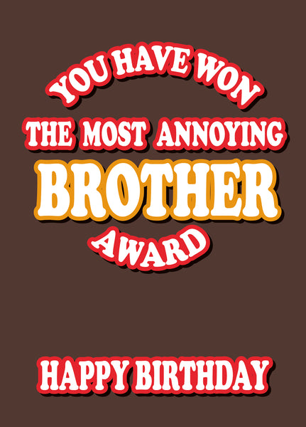 You Have Won The Most Annoying Brother Award - Happy Birthday