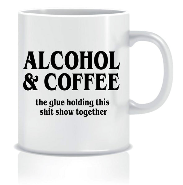 Alcohol & Coffee - The Glue Holding This Shit Show Together Mug
