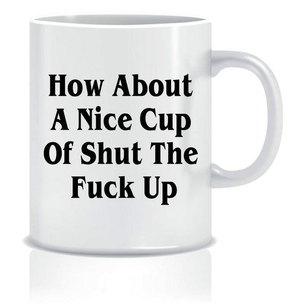 How About A Nice Cup Of Shut The F*ck up