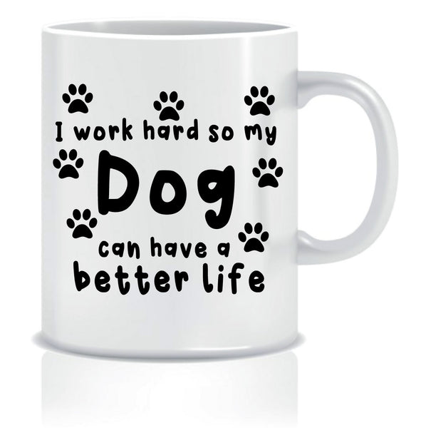 I Work Hard So My Dog Can Have A Better Life Mug