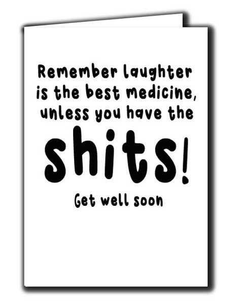 Remember Laughter Is The Best Medicine, Unless You Have The Shits. Get Well Soon