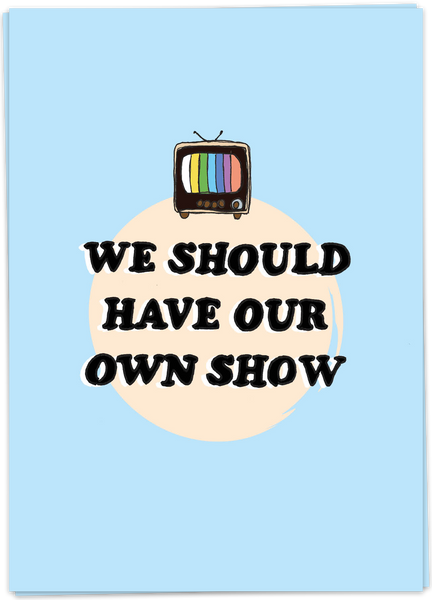Our own show