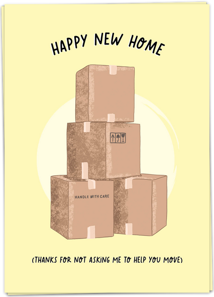 Happy New Home -Thanks For Not Asking Me to Help You Move