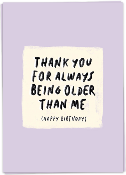 Thank You For Always Being Older Than Me (Happy Birthday) – The Other Shop