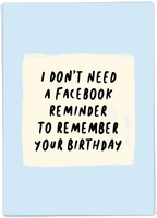 I Don't Need A Facebook Reminder To Remember Your Birthday
