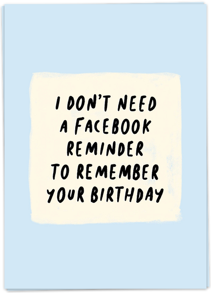 I Don't Need A Facebook Reminder To Remember Your Birthday