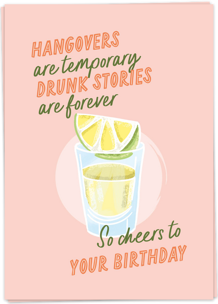 Hangovers Are Temporary. Drunk Stories Are Forever. So Cheers To Your Birthday