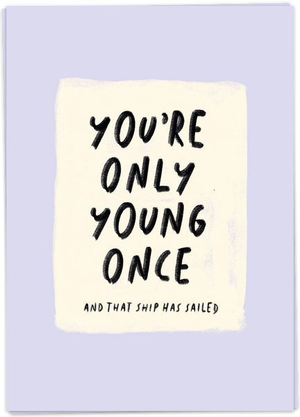You're Only Young Once. And That Ship Has Sailed.