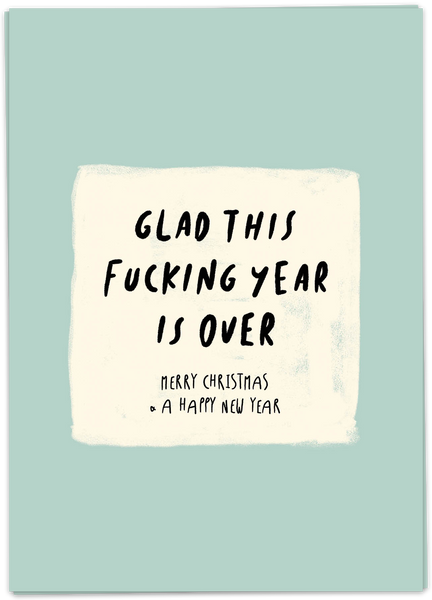 Glad This F*cking Year Is Over - Merry Christmas & A Happy New Year