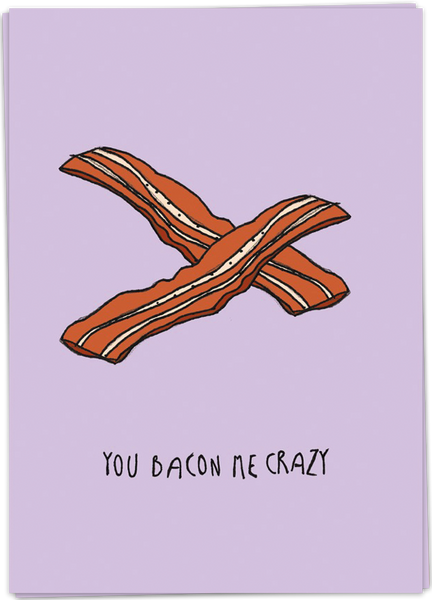 You bacon me crazy