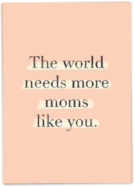 The World Needs More Moms Like You