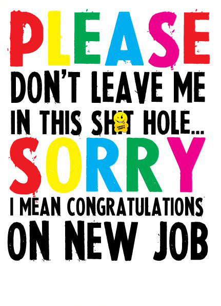 Please Don't Leave Me In This Shit Hole ... Congratulations On Your New Job