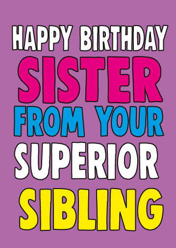 Happy Birthday Sister From Your Superior Sibling